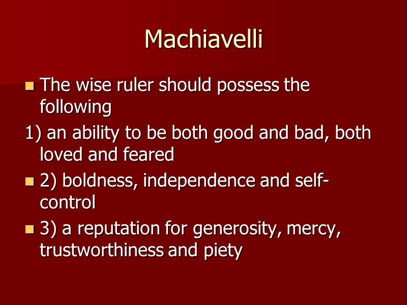 Machiavelli The wise ruler should possess the following  1) an ability to be